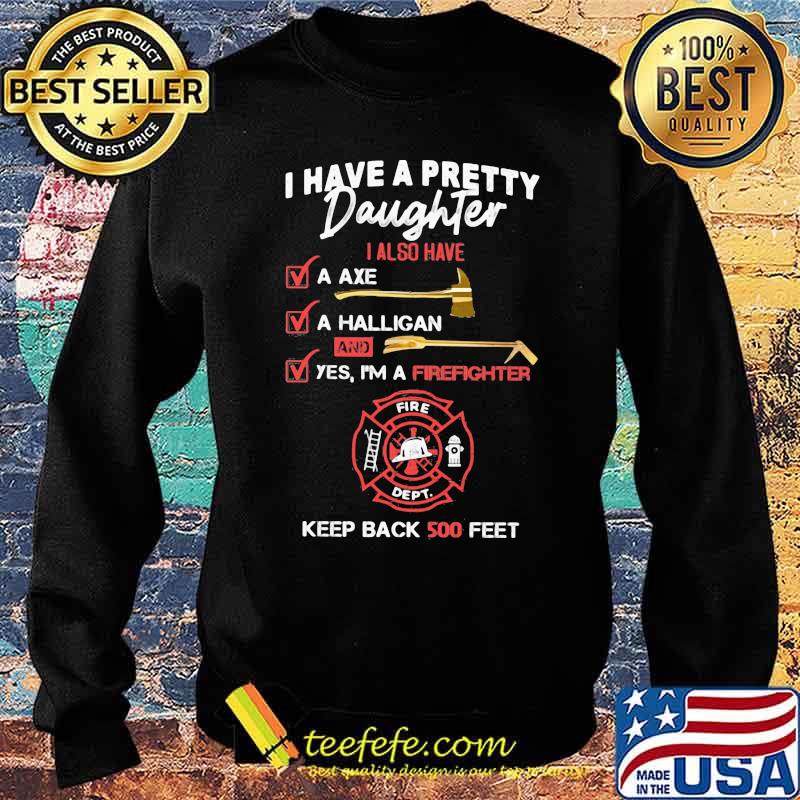I Have A Pretty Daughter Also Have Firefighter Keep Back 500 Feet Shirt Sweater I Have A Pretty Daughter Also Have Firefighter Keep Back 500 Feet Shirt Sweater
