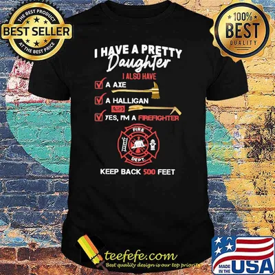 I Have A Pretty Daughter Also Have Firefighter Keep Back 500 Feet Shirt