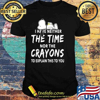 I Have Neither The Time Nor The Crayons To Explain This To You Snoopy Shirt