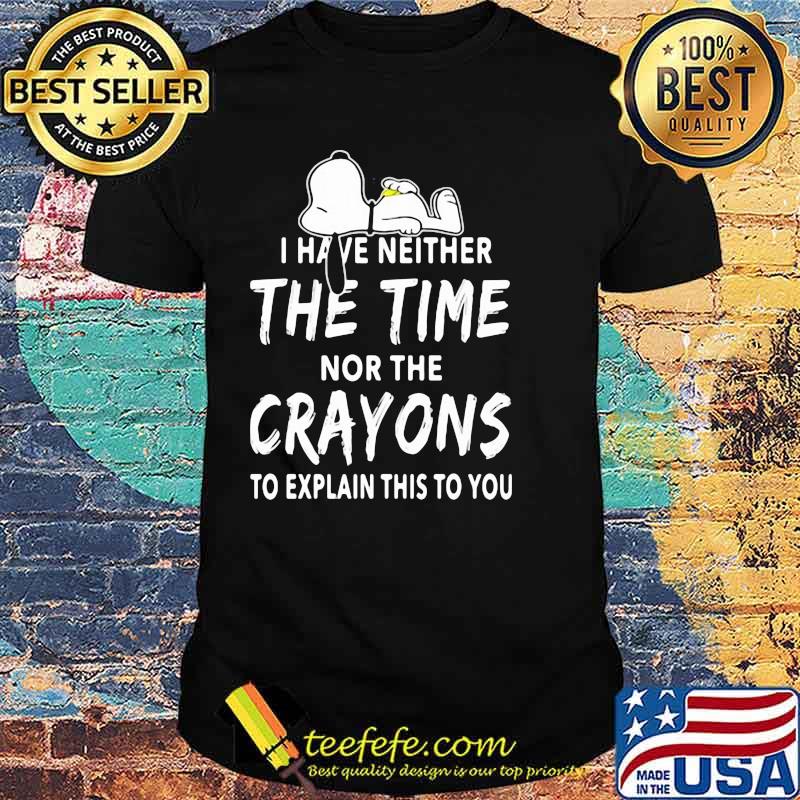 I Have Neither The Time Nor The Crayons To Explain This To You Snoopy Shirt