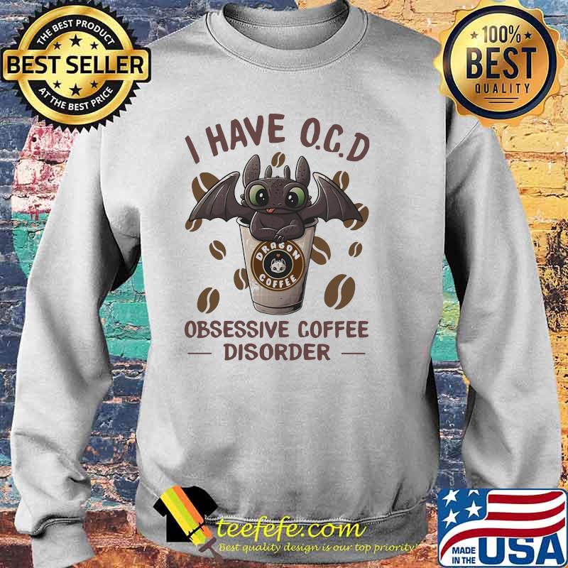 I Have O.C.D Obsessive Coffee Disorder Toothless Shirt Sweater I Have O.C.D Obsessive Coffee Disorder Toothless Shirt Sweater