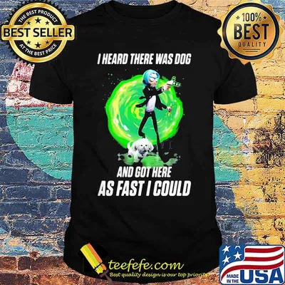 I Heard There Were Dogs And Got Here As Fast As I Could Shirt