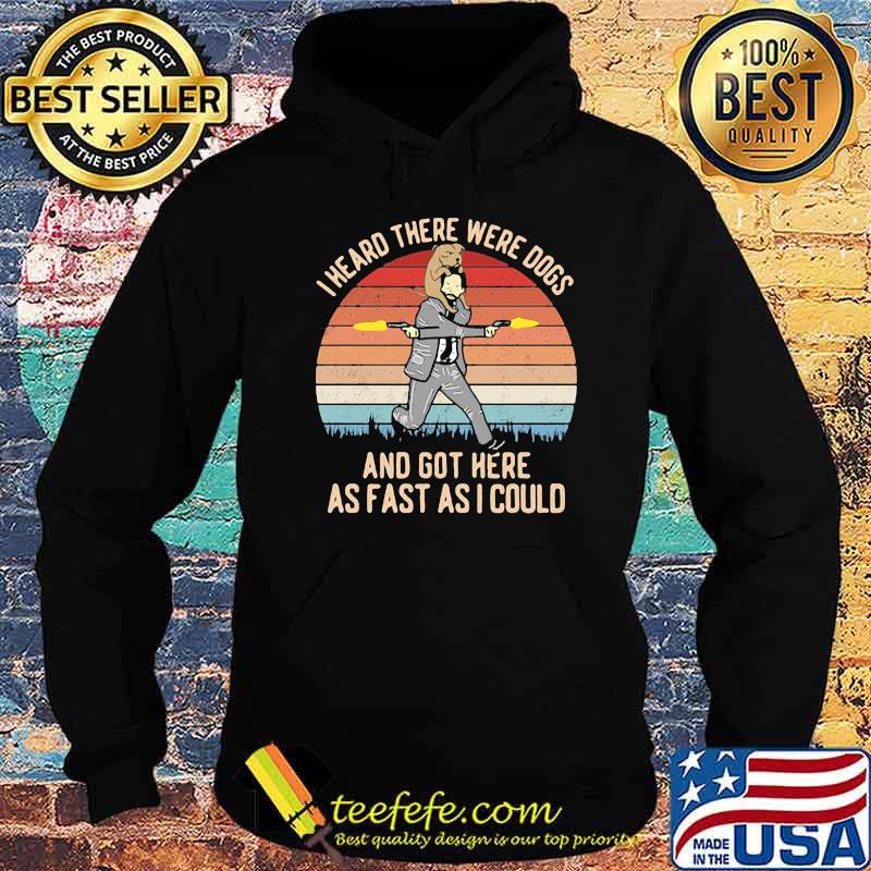 I Heard There Were Dogs And Got Here As Fast As I Could Vintage Shirt Hoodie I Heard There Were Dogs And Got Here As Fast As I Could Vintage Shirt Hoodie