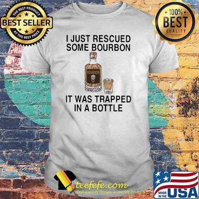 I Just Rescued Some Bourbon It Was Trapped In A Bottle Shirt