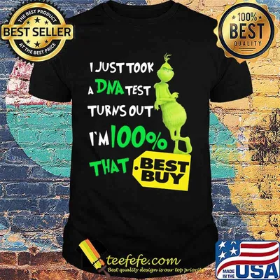 I Just Took A Dna Test Turns Out I’m 100 Percent That Best Buy Grinch Shirt