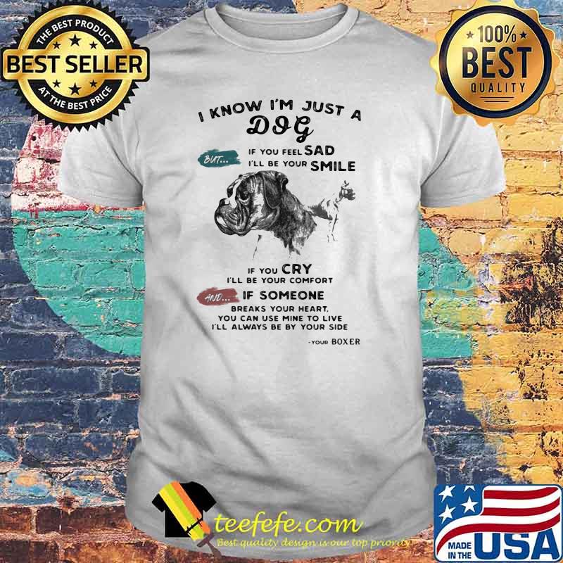 I Know I’m Just A Dog If You Feel Sad I’ll Be Your Smile If Someone Breaks Your Heart I’ll Always Be By Your Side Pitbull Shirt