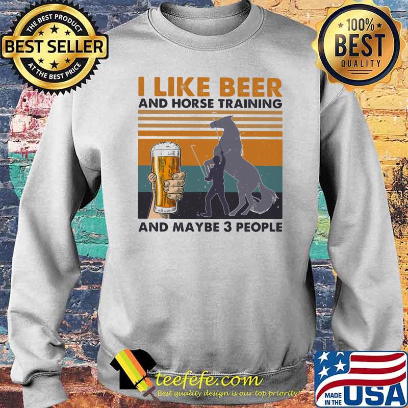 I Like Beer And Horse Training And Mabe Three People Vintage Shirt Sweater I Like Beer And Horse Training And Mabe Three People Vintage Shirt Sweater