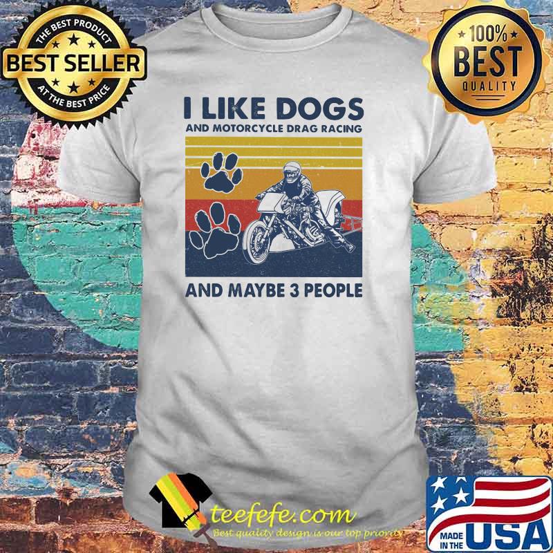 I like dogs and motorcycle drag racing and maybe three people vintage shirt I like dogs and motorcycle drag racing and maybe three people vintage shirt