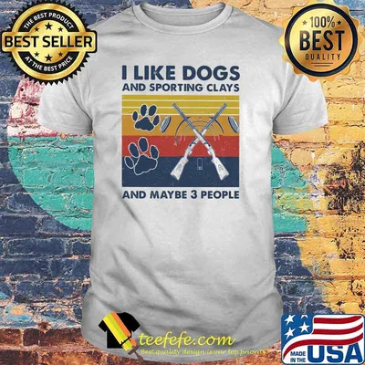 I like dogs and sporting clays and maybe three people vintage shirt