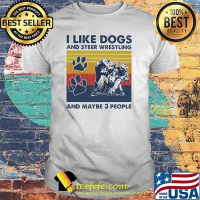 I like dogs and steer wrestling and maybe three people vintage shirt