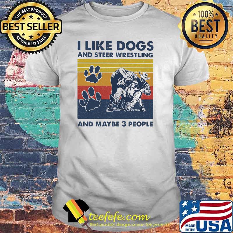 I like dogs and steer wrestling and maybe three people vintage shirt I like dogs and steer wrestling and maybe three people vintage shirt