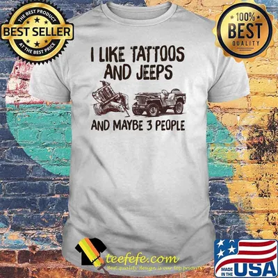 I Like Tattoos And Jeeps And Maybe 3 People Shirt