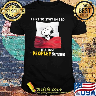 I Like To Stay In Bed It’s Too Peopley Outside Snoopy Shirt