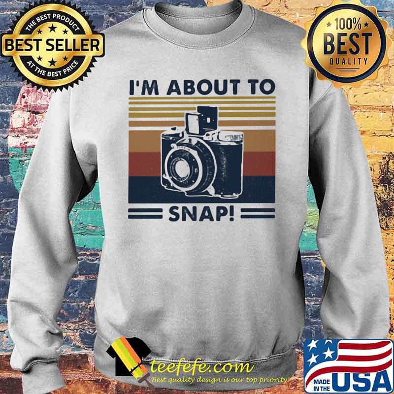 I;m About To Snap Camera Vintage Shirt Sweater I;m About To Snap Camera Vintage Shirt Sweater