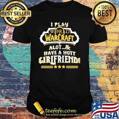 I Play World Warcraft A Lot And Have A Hot Girlfriend Shirt
