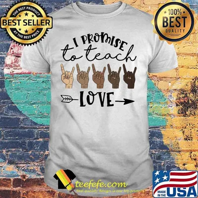I Promise To Teach Love Sign Language Shirt