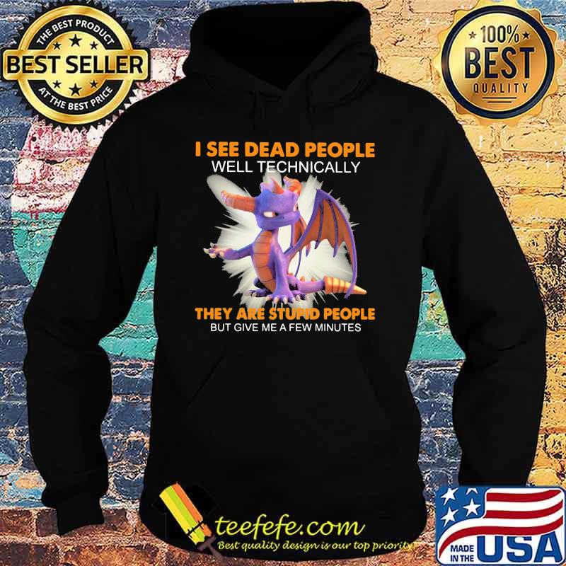 I See Dead People Well Technically They Are Stupid People Give Me A Few Minutes Toothless Shirt Hoodie I See Dead People Well Technically They Are Stupid People Give Me A Few Minutes Toothless Shirt Hoodie