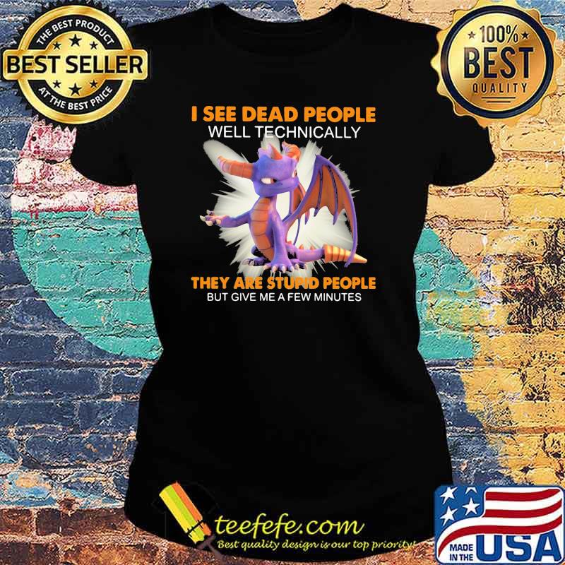 I See Dead People Well Technically They Are Stupid People Give Me A Few Minutes Toothless Shirt Ladies tee I See Dead People Well Technically They Are Stupid People Give Me A Few Minutes Toothless Shirt Ladies tee
