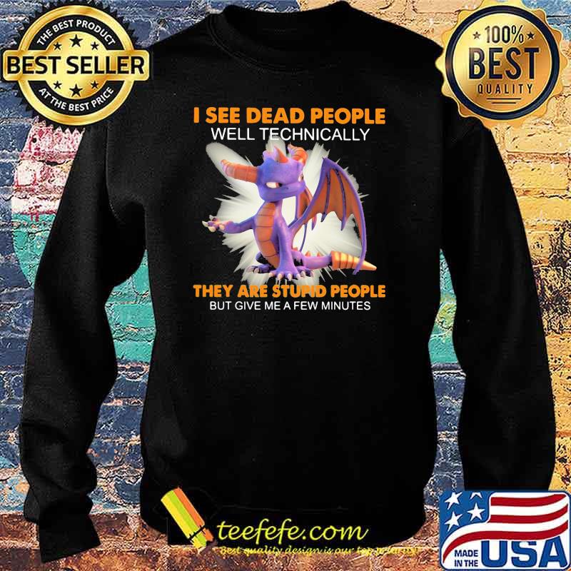 I See Dead People Well Technically They Are Stupid People Give Me A Few Minutes Toothless Shirt Sweater I See Dead People Well Technically They Are Stupid People Give Me A Few Minutes Toothless Shirt Sweater