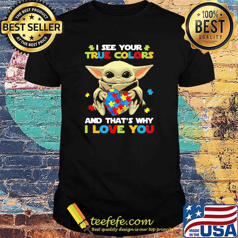 I See Your True Colors And That S Why I Love You Baby Yoda Autism Awareness Shirt Teefefe