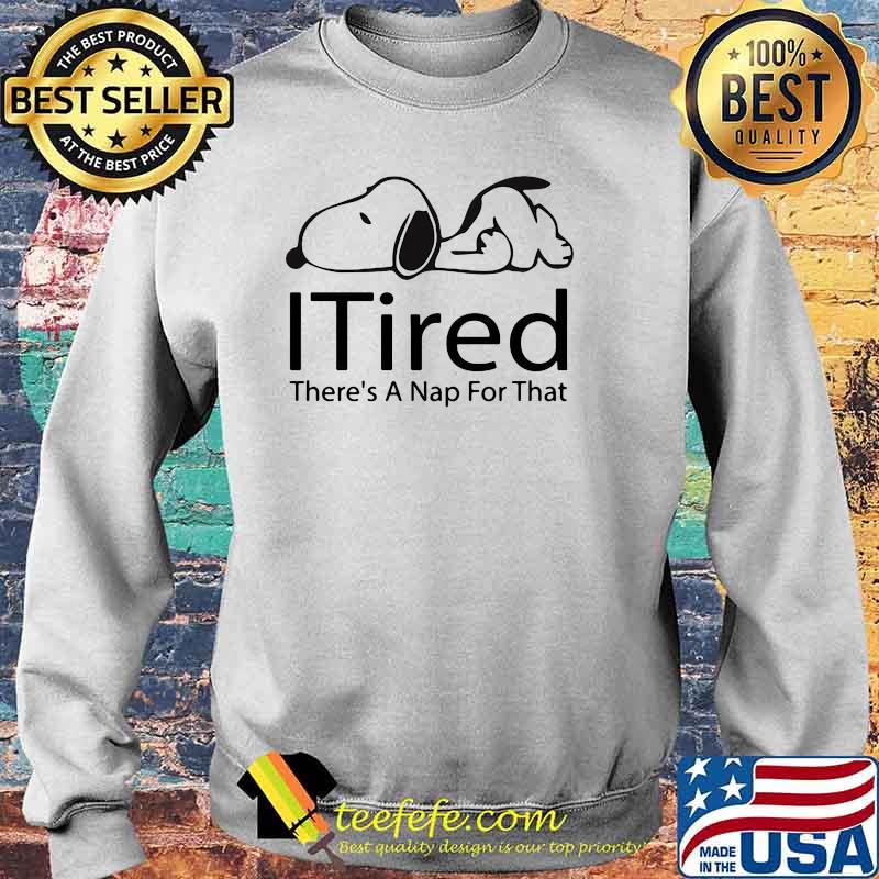 I Tired There Is A Nap For That Snoopy Shirt Sweater I Tired There Is A Nap For That Snoopy Shirt Sweater