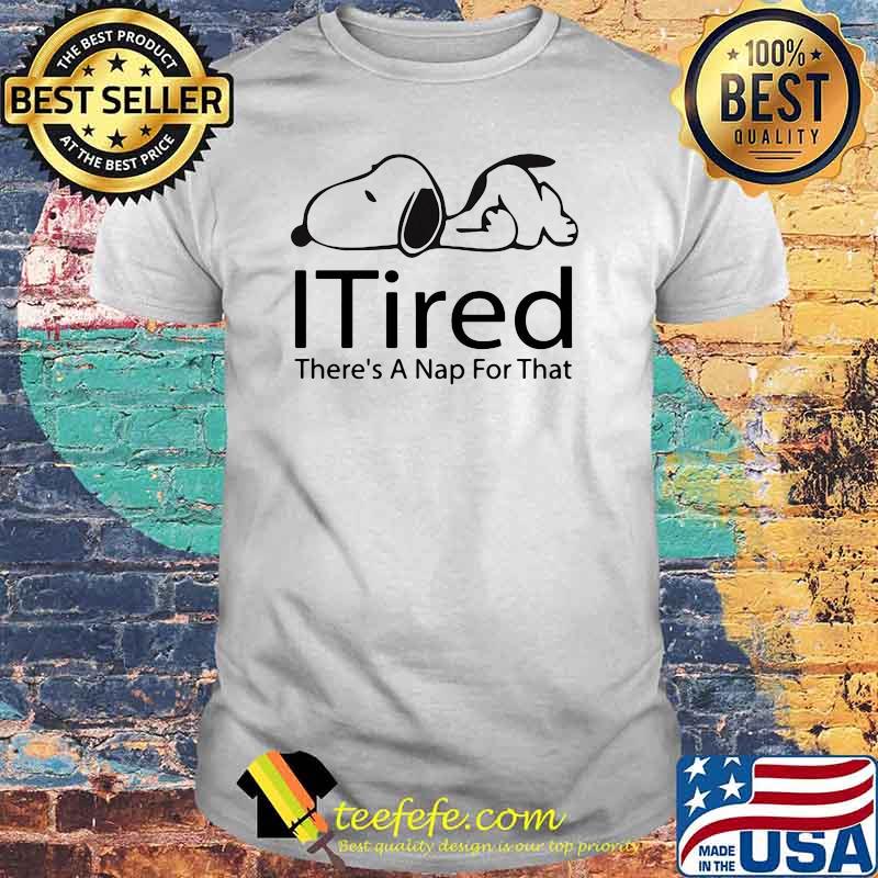 I Tired There Is A Nap For That Snoopy Shirt I Tired There Is A Nap For That Snoopy Shirt