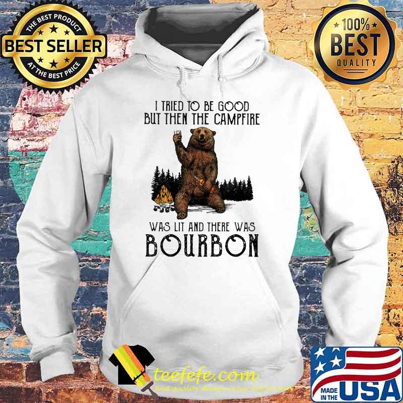 I tried to be good but then the campfire was lit and there was bourbon bear Hoodie I tried to be good but then the campfire was lit and there was bourbon bear Hoodie