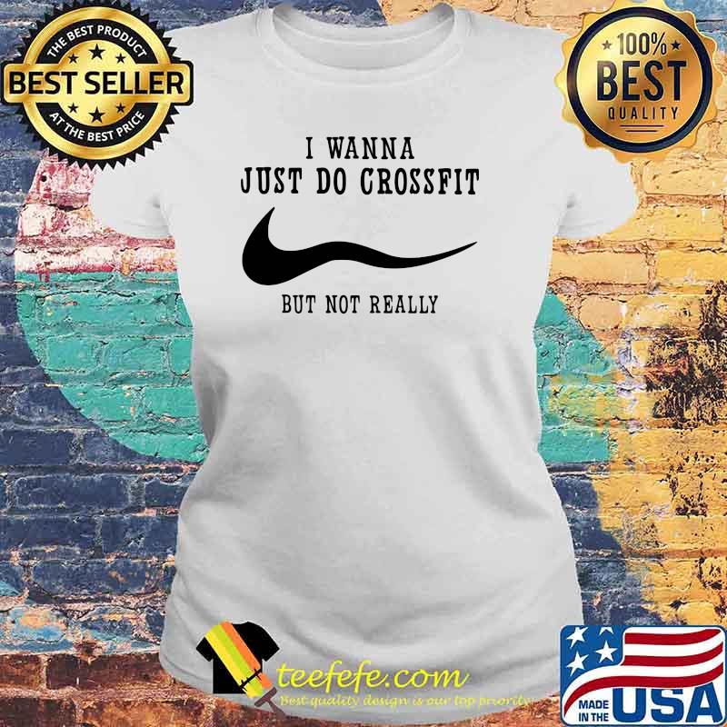 I Wanna Just Do Crossfit But Not Really Shirt Laides tee I Wanna Just Do Crossfit But Not Really Shirt Laides tee