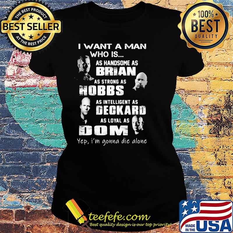 I Want A Man Who Is As Handsome As Brian As Strong As Hobbs Deckard As Loyal As Dom Shirt Ladies tee I Want A Man Who Is As Handsome As Brian As Strong As Hobbs Deckard As Loyal As Dom Shirt Ladies tee
