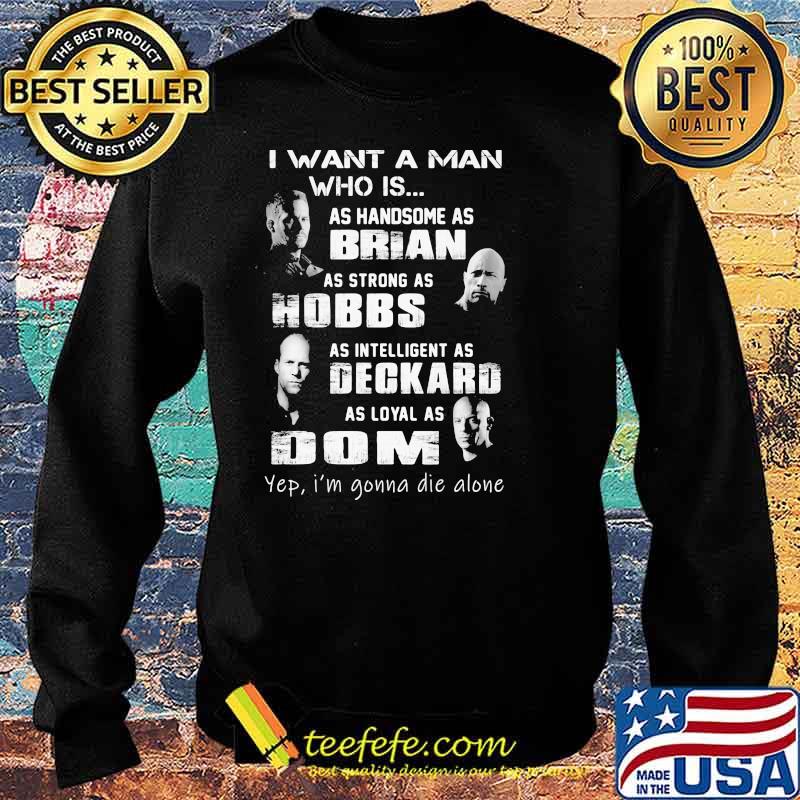 I Want A Man Who Is As Handsome As Brian As Strong As Hobbs Deckard As Loyal As Dom Shirt Sweater I Want A Man Who Is As Handsome As Brian As Strong As Hobbs Deckard As Loyal As Dom Shirt Sweater