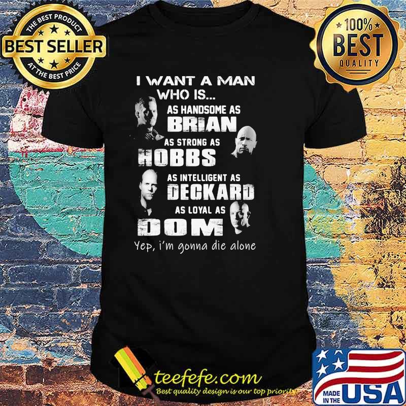 I Want A Man Who Is As Handsome As Brian As Strong As Hobbs Deckard As Loyal As Dom Shirt