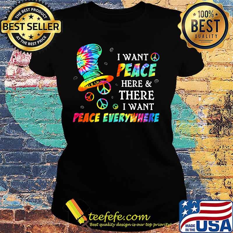 I Want Peace Here And There I Want Peace Everywhere Hippie Dr Seuss Shirt Ladies tee I Want Peace Here And There I Want Peace Everywhere Hippie Dr Seuss Shirt Ladies tee