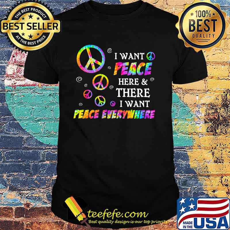 I Want Peace Here And There I Want Peace Everywhere Hippie Shirt