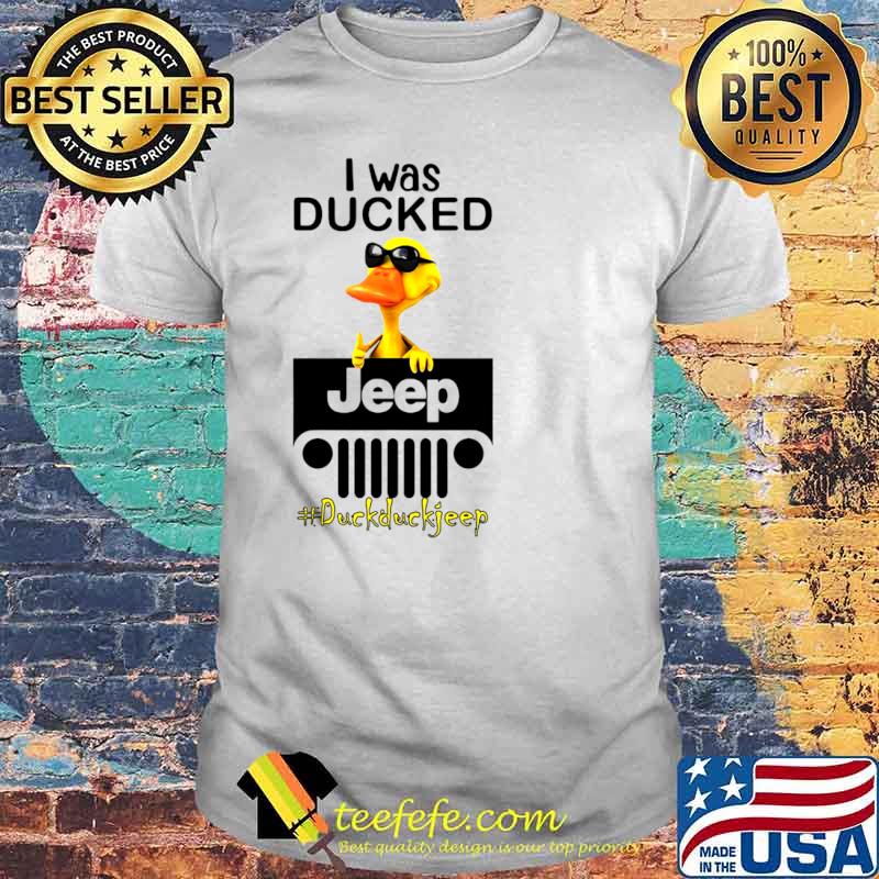 I Was Ducked Jeep Duck Duck Jeep Shirt