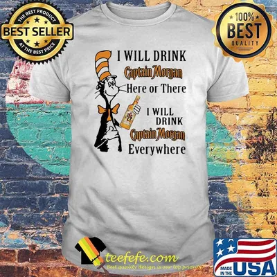 I Will Drink Captain Morgan Here Or There Will Drink Captain Morgan Anywhere Dr Seuss Shirt
