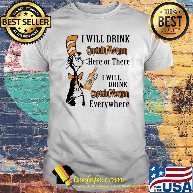 I Will Drink Captain Morgan Here Or There Will Drink Captain Morgan Anywhere Dr Seuss Shirt