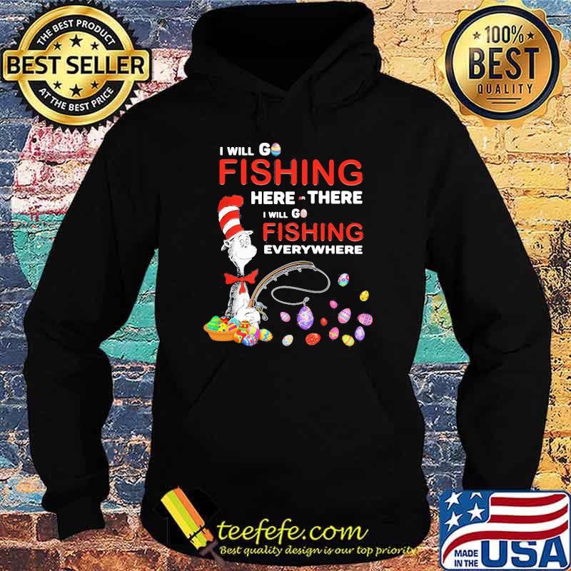 I Will Fishing Here Or There I Will Go Fishing Everywhere Happy Easter Day Dr Seuss Shirt Hoodie I Will Fishing Here Or There I Will Go Fishing Everywhere Happy Easter Day Dr Seuss Shirt Hoodie