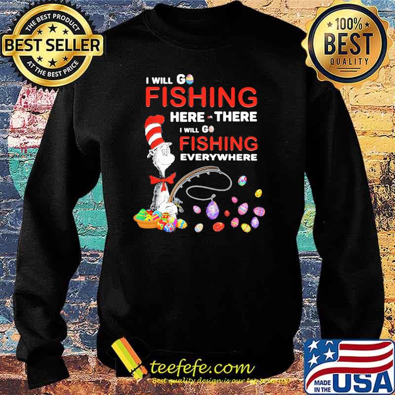 I Will Fishing Here Or There I Will Go Fishing Everywhere Happy Easter Day Dr Seuss Shirt Sweater I Will Fishing Here Or There I Will Go Fishing Everywhere Happy Easter Day Dr Seuss Shirt Sweater