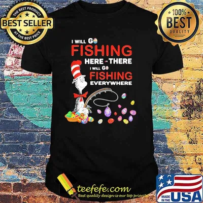 I Will Fishing Here Or There I Will Go Fishing Everywhere Happy Easter Day Dr Seuss Shirt