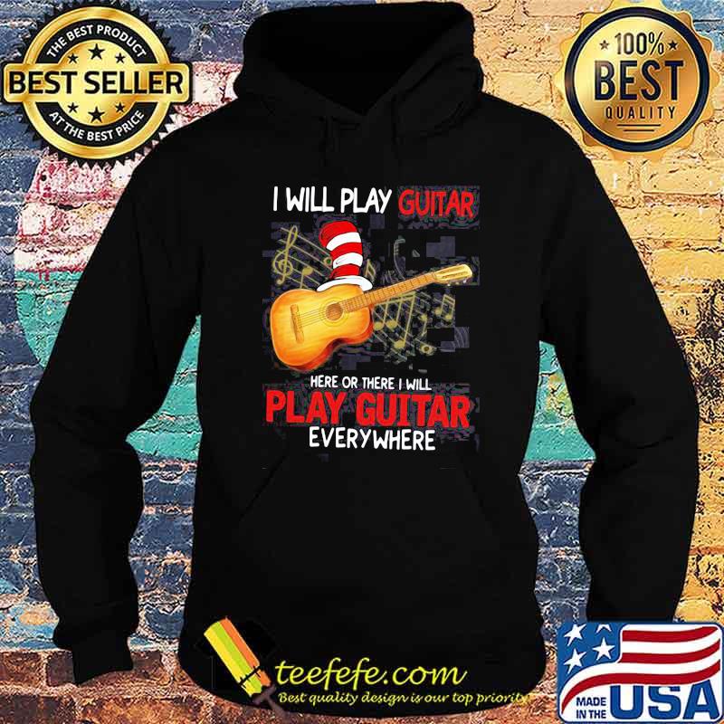 I Will Play Guitar Here Or There I Will Play Guitar Everywhere Dr Seuss Shirt Hoodie I Will Play Guitar Here Or There I Will Play Guitar Everywhere Dr Seuss Shirt Hoodie