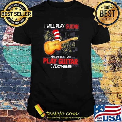 I Will Play Guitar Here Or There I Will Play Guitar Everywhere Dr Seuss Shirt