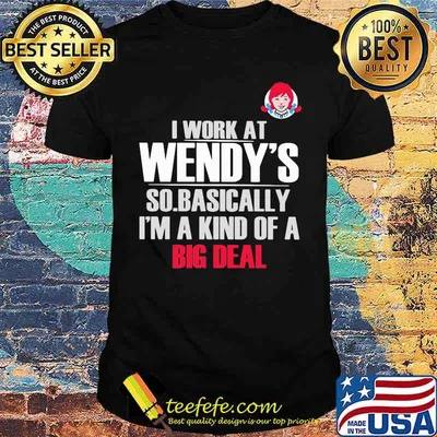 I Work At Wendy’s So Basically I’m A Kind Of A Big Deal Shirt