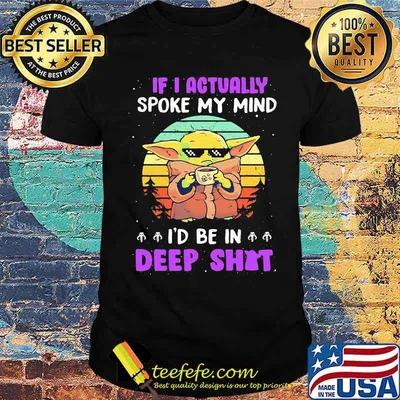If I Actually Spoke My Mind I’d Be In Deep Shit Baby Yoda Vintage Shirt