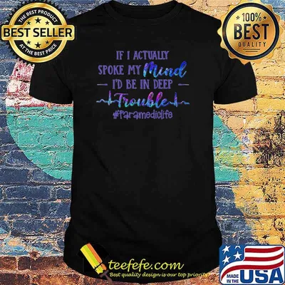 If I Actually Spoke My Mind I’d Be In Deep Trouble Paramediclife Shirt