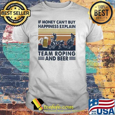 If Money Can’t Buy Happiness Explain Team Roping And Beer Vintage Shirt