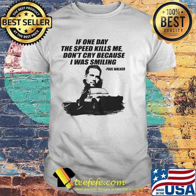 If One Day The Speed Kills Me Don’t Cry Because I Was Smiling Paul Walker Shirt