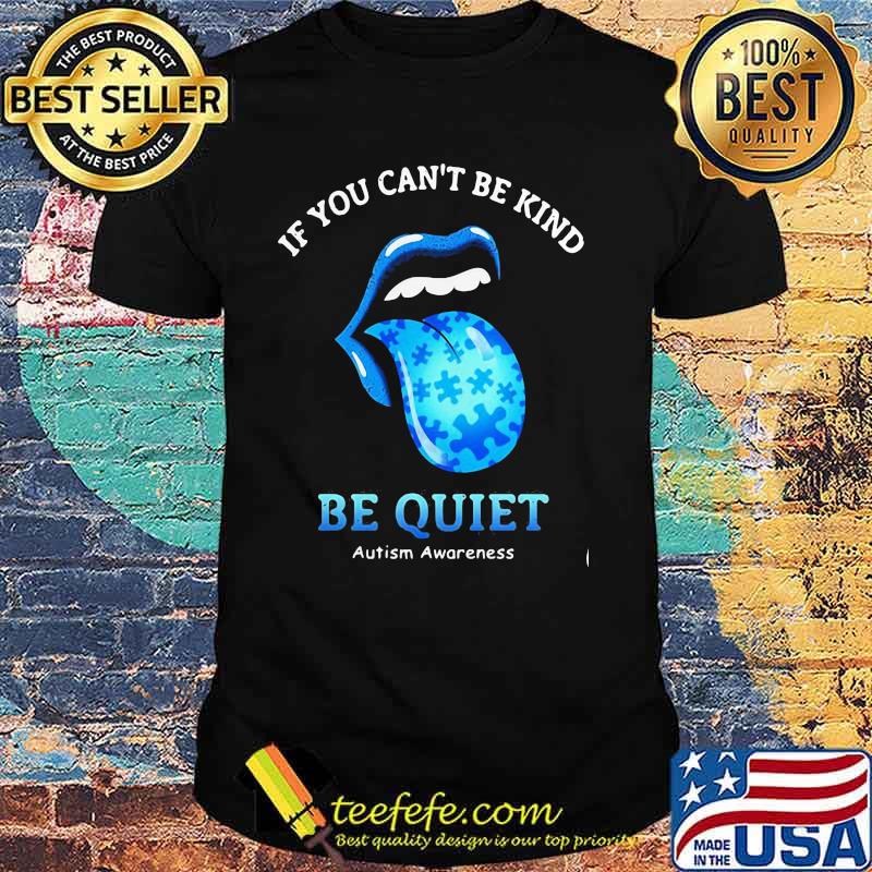 If You Can’t Be Kind Be Quiet Autism Awarenees Lip Blue Shirt