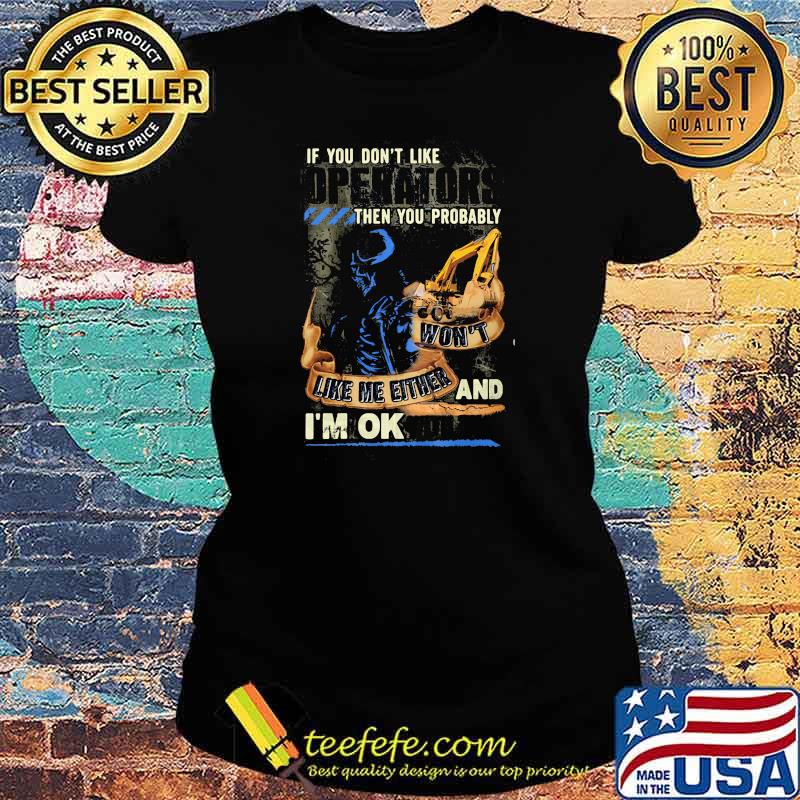If You Do Not Like Operators Then You Probably Won’t Like Me Either And I’m Ok With That Skull Shirt Ladies tee If You Do Not Like Operators Then You Probably Won’t Like Me Either And I’m Ok With That Skull Shirt Ladies tee