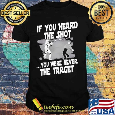 If You Heard The Shot You Were Never The Target Shirt