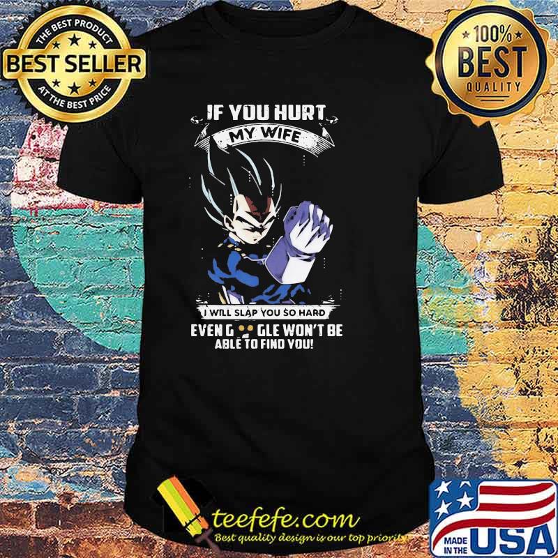 If You Hurt My Wife I Will Slap You So Hard Even Google Won’t Be Able To Find You Songoku Shirt